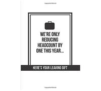 Were Only Reducing Headcount By One This Year... Heres Your Leaving Gift: Lined Notebook Novelty Gift