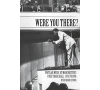 Were You There?: Popular Music at Manchester's Free Trade Hall 1951-1996