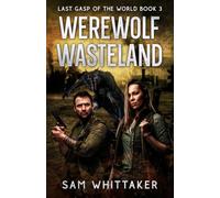 Werewolf Wasteland: Last Gasp of the World, Book 3