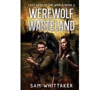Werewolf Wasteland: Last Gasp of the World, Book 3