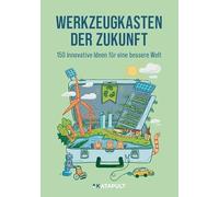 Werkzeugkasten der Zukunft: 150 innovative Ideen für eine bessere Welt