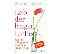 Werner Bartens Lob der langen Liebe: Wie sie gelingt und warum sie uners (Poche)