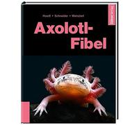 Werner Hoedt Maite Schneider Friederike Axolotl-Fibel: Ein Exot erobert unsere