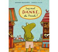 Werner Holzwarth Daniela Kulot Sag mal DANKE, du Frosch (Relié)
