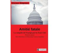 Werner Rügemer Amitié fatale: La conquête de l‘Europe par les Etats-Unis Première phase: de la Première à la Deuxième Guerre mondiale