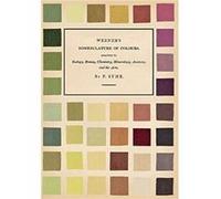 Werner's Nomenclature of Colours: Adapted to Zoology, Botany, Chemistry, Mineralogy, Anatomy, and the Arts