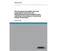 Wert des Gutes Gesundheit: Wie sind ausgewählte Instrumente der Nutzwertbestimmung hinsichtlich einer zukünftigen Anwendung in Deutschland kritisch zu bewerten? Kramer, Daniela (Auteur)
