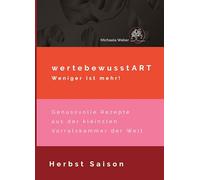 wertebewusstART weniger ist mehr!: Genussvolle Rezepte aus der kleinsten Vorratskammer der Welt - Herbst Saison