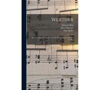 Werther: Drame Lyrique En Quatre Actes Et Cinq Tableaux (D'aprés Goethe)