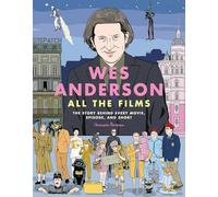 Wes Anderson All the Films: The Story Behind Every Movie, Episode, and Short
