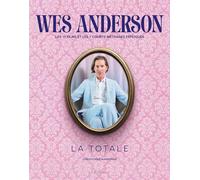 Wes Anderson - La Totale: Les 11 films et 7 courts-métrages expliqués