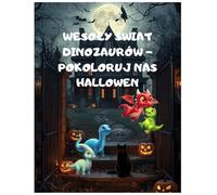 WESOŁY ŚWIAT DINOZAURÓW- POKOLORUJ NAS HALLOWEEN: kolorowanka dinozaury 4-8 lat, kreatywność, edukacja i zabawa w jednym, łatwe i wesołe rysunki do ... kolorowanka, proste rysunki, mali artyści