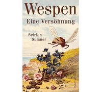 Wespen. Eine Versöhnung: Longlist 'Bestes Wissenschaftsbuch des Jahres' 2024 | Platz 10 der WELT-Sachbuchbestenliste Oktober | Wer Bienen mag, wird Wespen lieben | Geheime Wunder der Evolution