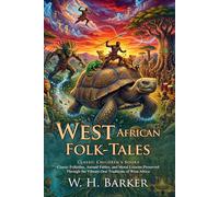 West African Folk-Tales: Authentic Oral Traditions and Folklore Classics: Folktales for Young Minds - Fully Illustrated Edition with Author Biography