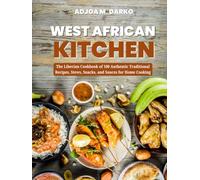 West African Kitchen: The Liberian Cookbook of 100 Authentic Traditional Recipes, Stews, Snacks, and Sauces for Home Cooking