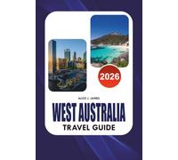 WEST AUSTRALIA Travel Guide 2026: The Ultimate Vacation Planner with Perth, Margaret River, Broome, Ningaloo Reef, Scenic Road Trips, Local Secrets, Budget Tips, and Stress Free Itineraries