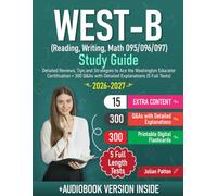 WEST-B Study Guide (Reading, Writing, Math 095/096/097): Detailed Reviews, Tips and Strategies to Ace the Washington Educator Certification + 300 Q&As with Detailed Explanations (5 Full Tests)
