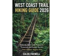 WEST COAST TRAIL HIKING GUIDE 2026: “Walk the Wild Coast Prepared, Protected, and Deeply Moved - Your Journey Begins Now”