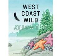 West Coast Wild at Low Tide by Deborah Hodge & Illustrated by Karen Reczuch Deborah Hodge Illustrated by Karen Reczuch (Auteur)