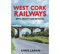 West Cork Railways: Birth, Beauty and Betrayal