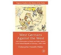 West Germans Against the West, Palgrave Studies in the History of the Media Christoph Hendrik Mller (Auteur)