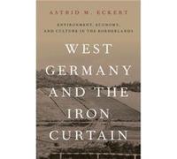 West Germany and the Iron Curtain - Eckert Astrid M. Associate Professor of History Associate Professor of History Emory University - Oxford University Pr Eckert Astrid M. Associate Professor of Histo