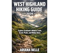 WEST HIGHLAND HIKING GUIDE 2026: Explore Scotland’s Wildest Trails, Scenic Peaks, and Hidden Glens