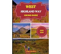 WEST HIGHLAND WAY HIKING GUIDE 2025-2026: Explore Scotland’s Natural Beauty and Cultural Heart Through a Trail Rich in Stories, Scenery, and Adventures Awaiting Every Walker