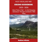 WEST HIGHLAND WAY HIKING GUIDEBOOK 2025 - 2026: More Than a Trail - A Life-Changing Adventure Through Scotland’s Wild Heart