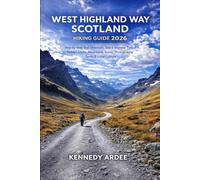WEST HIGHLAND WAY SCOTLAND HIKING GUIDE 2026: Step-by-Step Trail Directions, Solo & Beginner Tips, Hidden Lochs, Mountains, Scenic Photography Spots & Local Culture