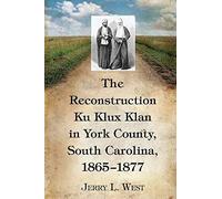 West, J: The Reconstruction Ku Klux Klan In York County, So