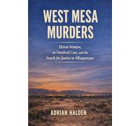 West Mesa Murders: Eleven Women, an Unsolved Case, and the Search for Justice in Albuquerque