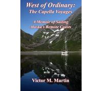 West of Ordinary: The Capella Voyages: Sailing Alaska’s Remote Coast