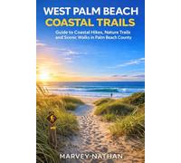 WEST PALM BEACH COASTAL TRAILS: Guide to Coastal Hikes, Nature Trails and Scenic Walks in Palm Beach County