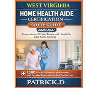 WEST VIRGINIA HOME HEALTH AIDE CERTIFICATION STUDY GUIDE: Comprehensive Written Review And Hands-On Care Skills Training