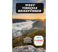 WEST VIRGINIA REISEFÜHRER: Halten Sie die Schönheit fest, wandern Sie auf den Pfaden und haken Sie jeden Park ab.
