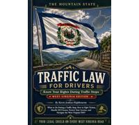West Virginia Traffic Law for Drivers: Know Your Rights During Traffic Stops: What to Do During a Traffic Stop, How to Fight Tickets, Survive a DUI, ... Constitutional Carry, and Master the WV DMV