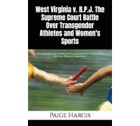 West Virginia v. B.P.J. The Supreme Court Battle Over Transgender Athletes and Women's Sports: A Comprehensive Guide to the Landmark Case Challenging the Save Women's Sports Act