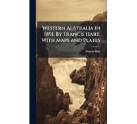 Western Australia in 1891. By Francis Hart. With Maps and Plates