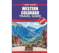 WESTERN COLORADO Travel Guide 2026: Discover Red Rock Canyons, Mountain Towns, and Outdoor Adventures in Colorado’s Wild West
