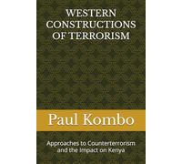 WESTERN CONSTRUCTIONS OF TERRORISM: Approaches to Counterterrorism and the Impact on Kenya