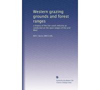 Western grazing grounds and forest ranges: a history of the live-stock industry as conducted on the open ranges of the arid West