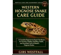 WESTERN HOGNOSE SNAKE CARE GUIDE: A Complete Beginner-to-Expert Handbook for Housing, Feeding, Handling, Health, and Successful Care of Western Hognose Snakes.