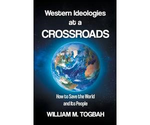 Western Ideologies at a Crossroads: How to Save the World and Its People