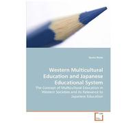 Western Multicultural Education And Japanese Educational System: The Concept Of Multicultural Education In Western Societies And Its Relevance To Japanese Education