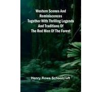 Western Scenes And Reminiscences Together With Thrilling Legends And Traditions Of The Red Men Of The Forest