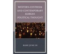 WesternCentrism and Contemporary Korean Political Thought by Kang & Jung In & Professor of Political Science & Sogang University & South Korea Jung In Kang (Auteur)