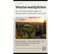 Westerwaldpfoten - Die schönsten Geheimtipps im Westerwald für Menschen mit Hund: Basaltkuppen, wilde Bachtäler und stille Hochflächen abseits der Touristenmassen