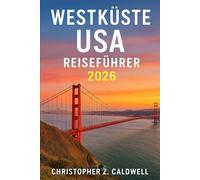 WESTKÜSTE USA REISEFÜHRER 2026: Entdecken Sie Kalifornien, Oregon und Washington - Strände, Nationalparks, Weinland und landschaftlich reizvolle Fahrten