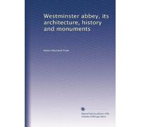 Westminster abbey, its architecture, history and monuments